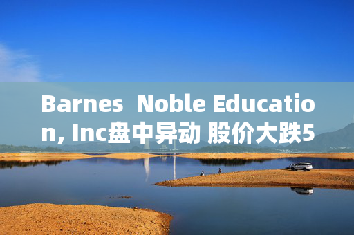 Barnes  Noble Education, Inc盘中异动 股价大跌5.12%报9.64美元