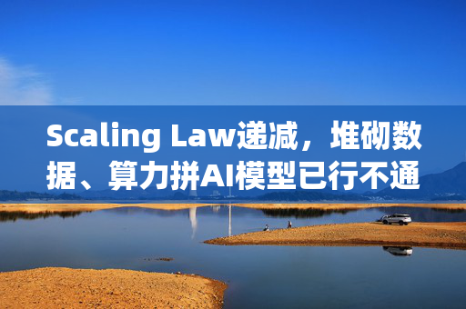 Scaling Law递减，堆砌数据、算力拼AI模型已行不通？大厂正在找出路