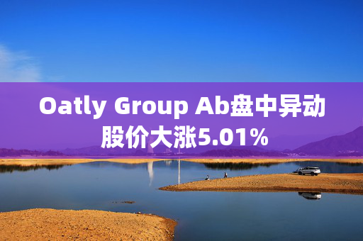 Oatly Group Ab盘中异动 股价大涨5.01%