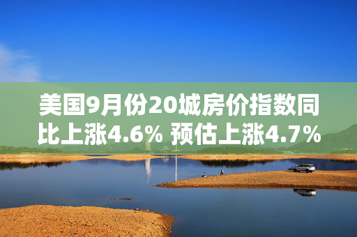 美国9月份20城房价指数同比上涨4.6% 预估上涨4.7%