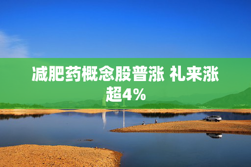 减肥药概念股普涨 礼来涨超4%