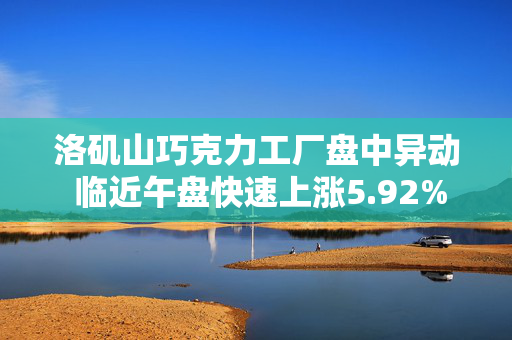 洛矶山巧克力工厂盘中异动 临近午盘快速上涨5.92%报2.86美元