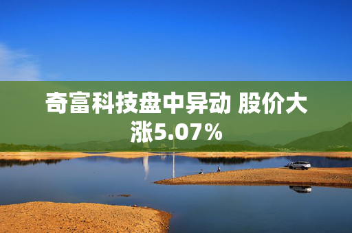 奇富科技盘中异动 股价大涨5.07%