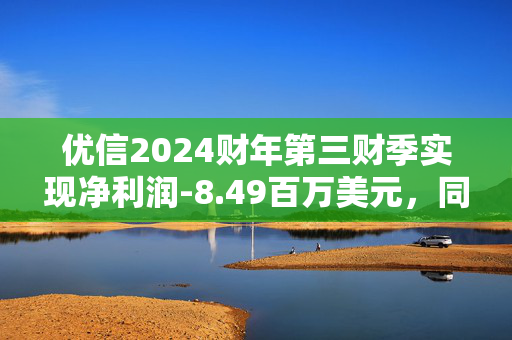 优信2024财年第三财季实现净利润-8.49百万美元，同比减少7.74%