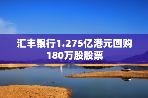 汇丰银行1.275亿港元回购180万股股票