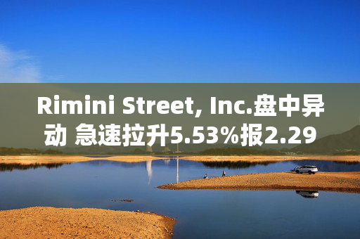 Rimini Street, Inc.盘中异动 急速拉升5.53%报2.29美元