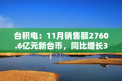 台积电：11月销售额2760.6亿元新台币，同比增长34%