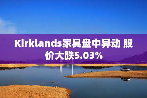 Kirklands家具盘中异动 股价大跌5.03%