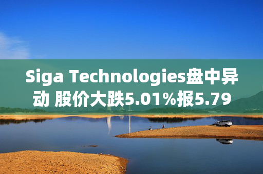 Siga Technologies盘中异动 股价大跌5.01%报5.79美元