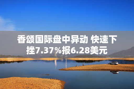 香颂国际盘中异动 快速下挫7.37%报6.28美元