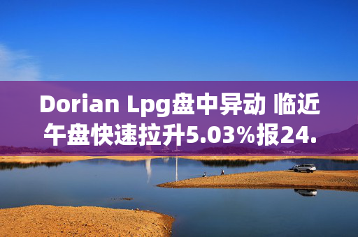 Dorian Lpg盘中异动 临近午盘快速拉升5.03%报24.12美元