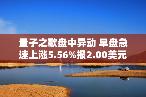 量子之歌盘中异动 早盘急速上涨5.56%报2.00美元