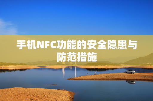 手机NFC功能的安全隐患与防范措施