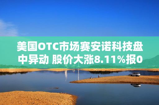 美国OTC市场赛安诺科技盘中异动 股价大涨8.11%报0.400美元