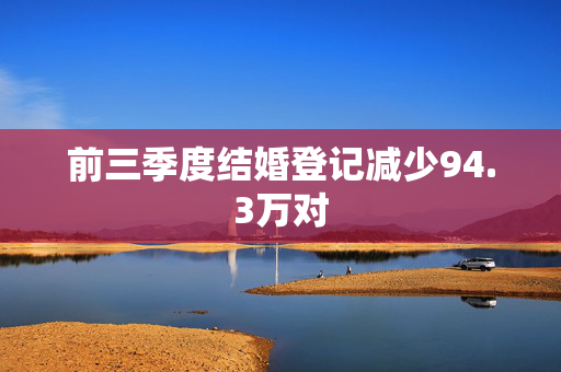 前三季度结婚登记减少94.3万对