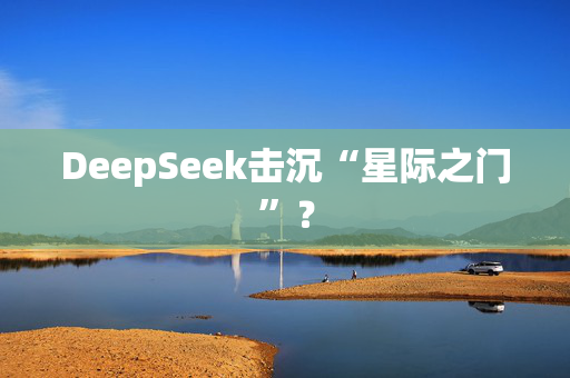 DeepSeek击沉“星际之门”？