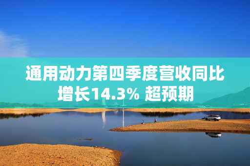 通用动力第四季度营收同比增长14.3% 超预期