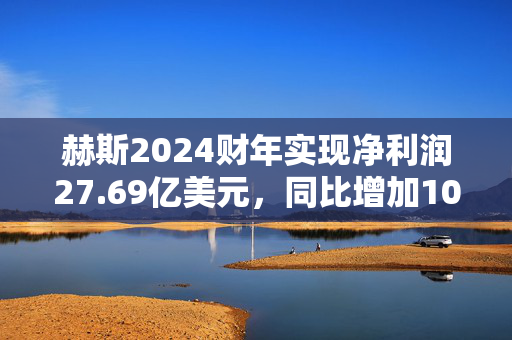 赫斯2024财年实现净利润27.69亿美元，同比增加100.36%