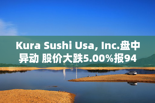 Kura Sushi Usa, Inc.盘中异动 股价大跌5.00%报94.82美元