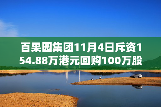 百果园集团11月4日斥资154.88万港元回购100万股