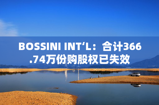 BOSSINI INT‘L：合计366.74万份购股权已失效